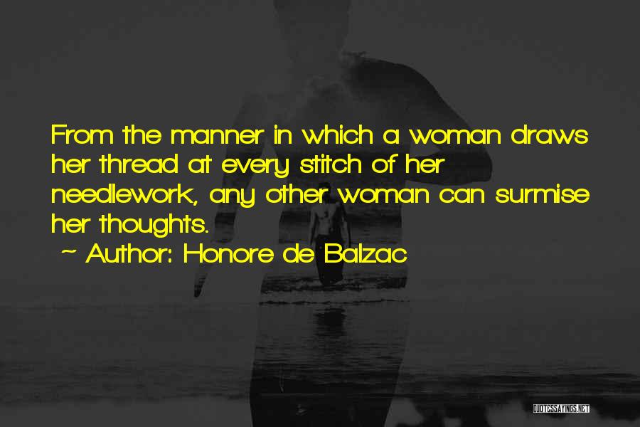 Honore De Balzac Quotes: From The Manner In Which A Woman Draws Her Thread At Every Stitch Of Her Needlework, Any Other Woman Can