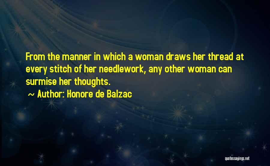 Honore De Balzac Quotes: From The Manner In Which A Woman Draws Her Thread At Every Stitch Of Her Needlework, Any Other Woman Can