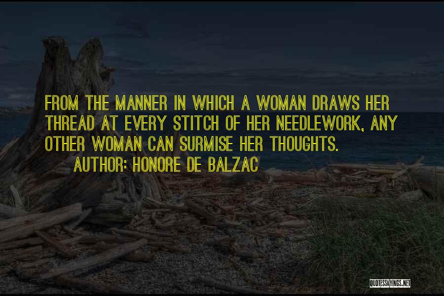 Honore De Balzac Quotes: From The Manner In Which A Woman Draws Her Thread At Every Stitch Of Her Needlework, Any Other Woman Can