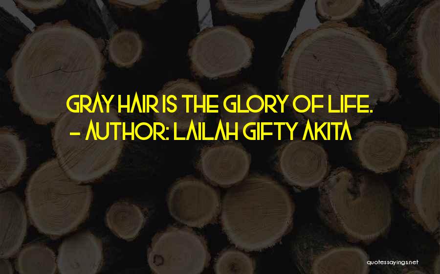 Lailah Gifty Akita Quotes: Gray Hair Is The Glory Of Life.