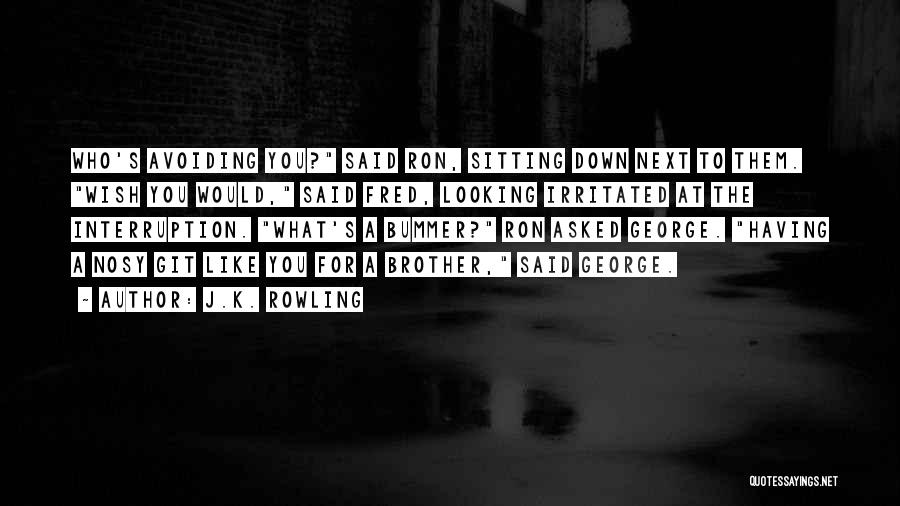 J.K. Rowling Quotes: Who's Avoiding You? Said Ron, Sitting Down Next To Them. Wish You Would, Said Fred, Looking Irritated At The Interruption.