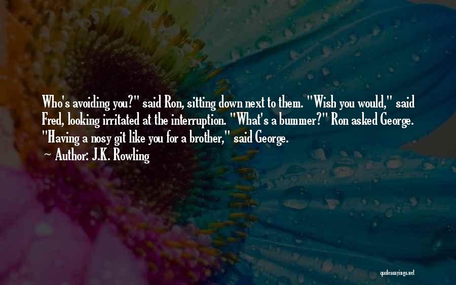 J.K. Rowling Quotes: Who's Avoiding You? Said Ron, Sitting Down Next To Them. Wish You Would, Said Fred, Looking Irritated At The Interruption.