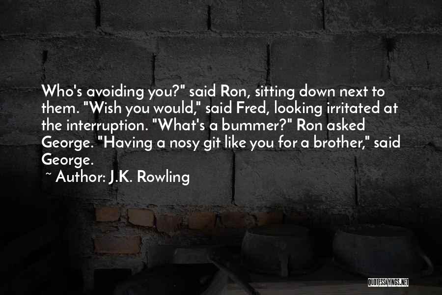 J.K. Rowling Quotes: Who's Avoiding You? Said Ron, Sitting Down Next To Them. Wish You Would, Said Fred, Looking Irritated At The Interruption.