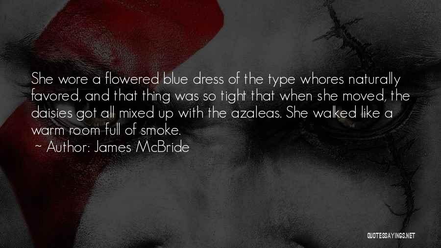 James McBride Quotes: She Wore A Flowered Blue Dress Of The Type Whores Naturally Favored, And That Thing Was So Tight That When