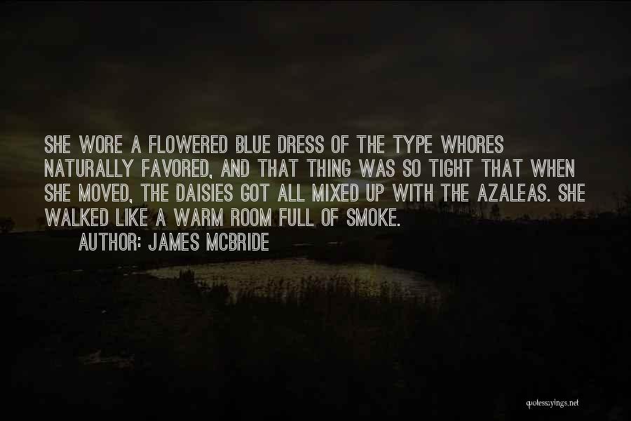 James McBride Quotes: She Wore A Flowered Blue Dress Of The Type Whores Naturally Favored, And That Thing Was So Tight That When