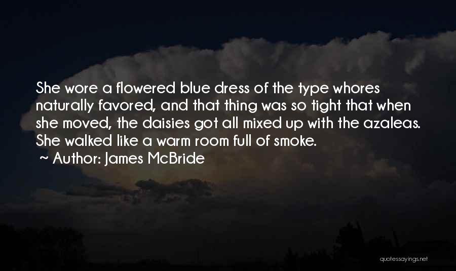 James McBride Quotes: She Wore A Flowered Blue Dress Of The Type Whores Naturally Favored, And That Thing Was So Tight That When