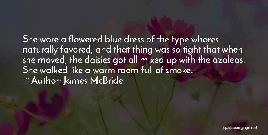 James McBride Quotes: She Wore A Flowered Blue Dress Of The Type Whores Naturally Favored, And That Thing Was So Tight That When