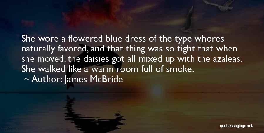 James McBride Quotes: She Wore A Flowered Blue Dress Of The Type Whores Naturally Favored, And That Thing Was So Tight That When