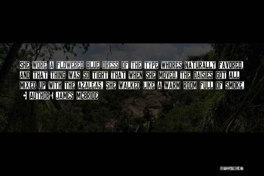 James McBride Quotes: She Wore A Flowered Blue Dress Of The Type Whores Naturally Favored, And That Thing Was So Tight That When