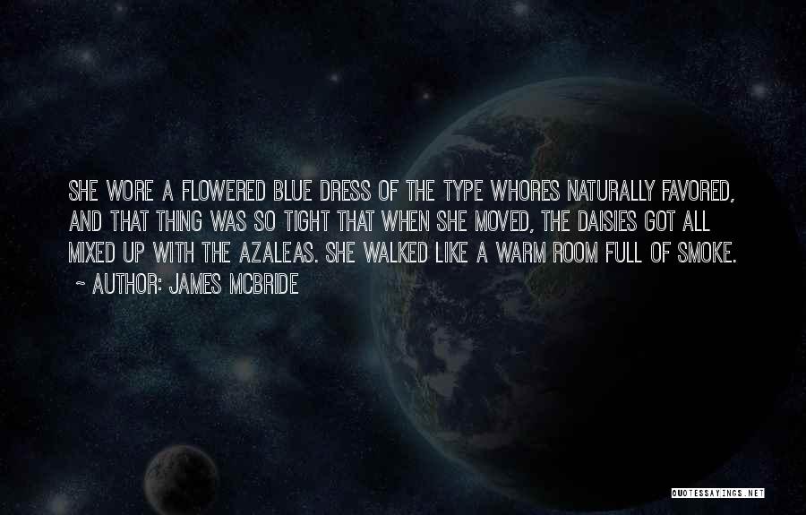 James McBride Quotes: She Wore A Flowered Blue Dress Of The Type Whores Naturally Favored, And That Thing Was So Tight That When