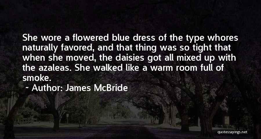 James McBride Quotes: She Wore A Flowered Blue Dress Of The Type Whores Naturally Favored, And That Thing Was So Tight That When