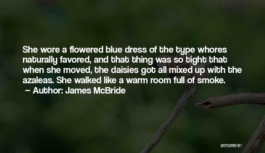 James McBride Quotes: She Wore A Flowered Blue Dress Of The Type Whores Naturally Favored, And That Thing Was So Tight That When