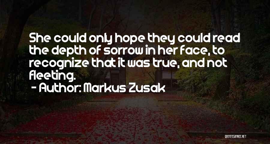 Markus Zusak Quotes: She Could Only Hope They Could Read The Depth Of Sorrow In Her Face, To Recognize That It Was True,