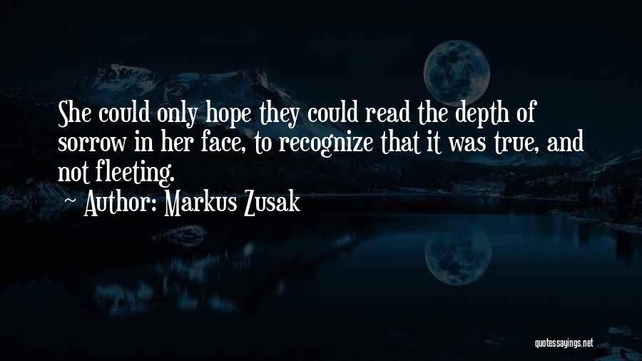 Markus Zusak Quotes: She Could Only Hope They Could Read The Depth Of Sorrow In Her Face, To Recognize That It Was True,