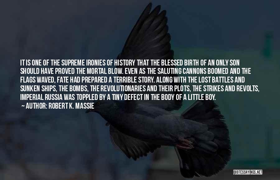 Robert K. Massie Quotes: It Is One Of The Supreme Ironies Of History That The Blessed Birth Of An Only Son Should Have Proved