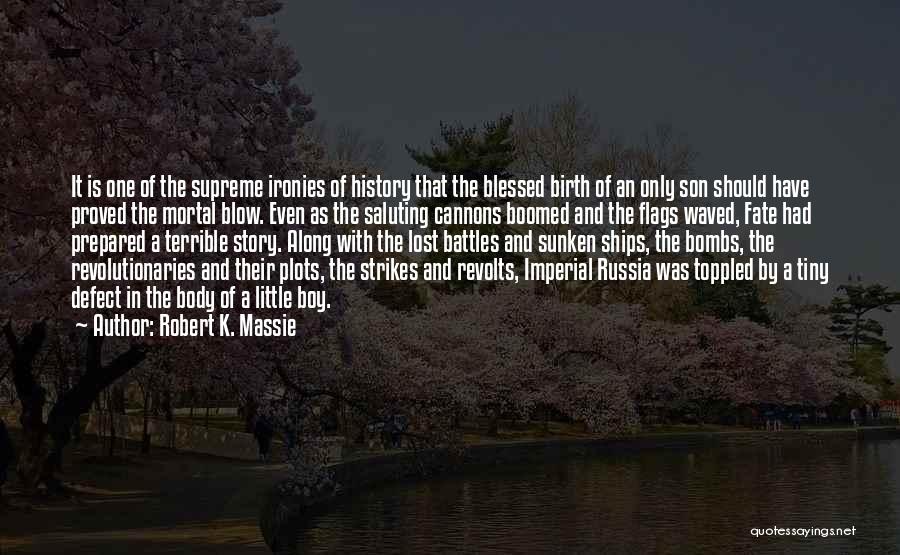 Robert K. Massie Quotes: It Is One Of The Supreme Ironies Of History That The Blessed Birth Of An Only Son Should Have Proved