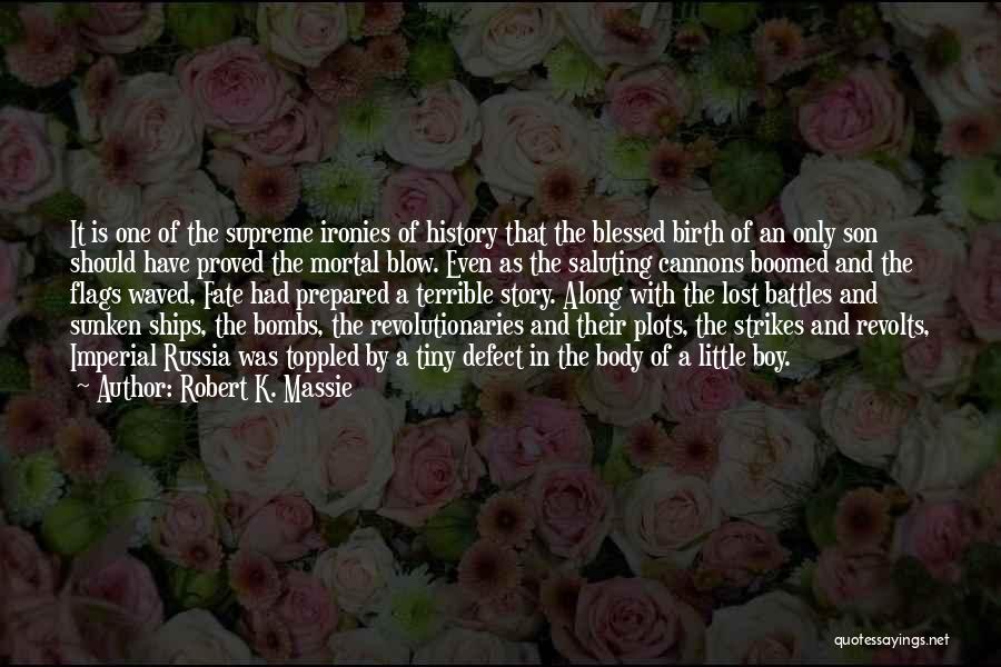 Robert K. Massie Quotes: It Is One Of The Supreme Ironies Of History That The Blessed Birth Of An Only Son Should Have Proved