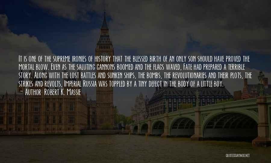 Robert K. Massie Quotes: It Is One Of The Supreme Ironies Of History That The Blessed Birth Of An Only Son Should Have Proved