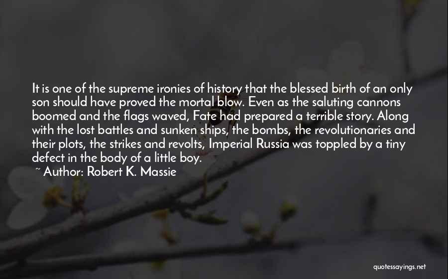 Robert K. Massie Quotes: It Is One Of The Supreme Ironies Of History That The Blessed Birth Of An Only Son Should Have Proved