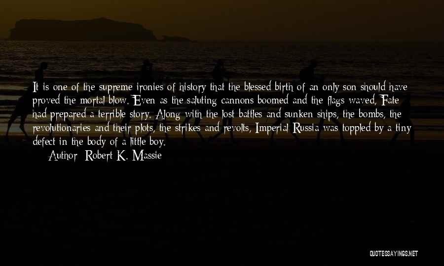 Robert K. Massie Quotes: It Is One Of The Supreme Ironies Of History That The Blessed Birth Of An Only Son Should Have Proved