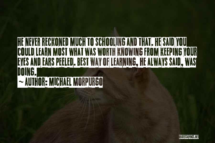 Michael Morpurgo Quotes: He Never Reckoned Much To Schooling And That. He Said You Could Learn Most What Was Worth Knowing From Keeping