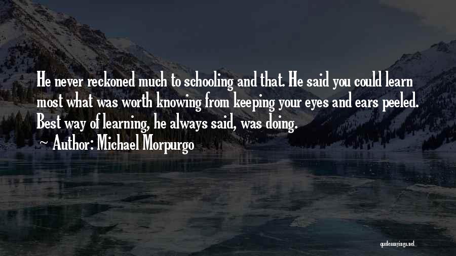 Michael Morpurgo Quotes: He Never Reckoned Much To Schooling And That. He Said You Could Learn Most What Was Worth Knowing From Keeping