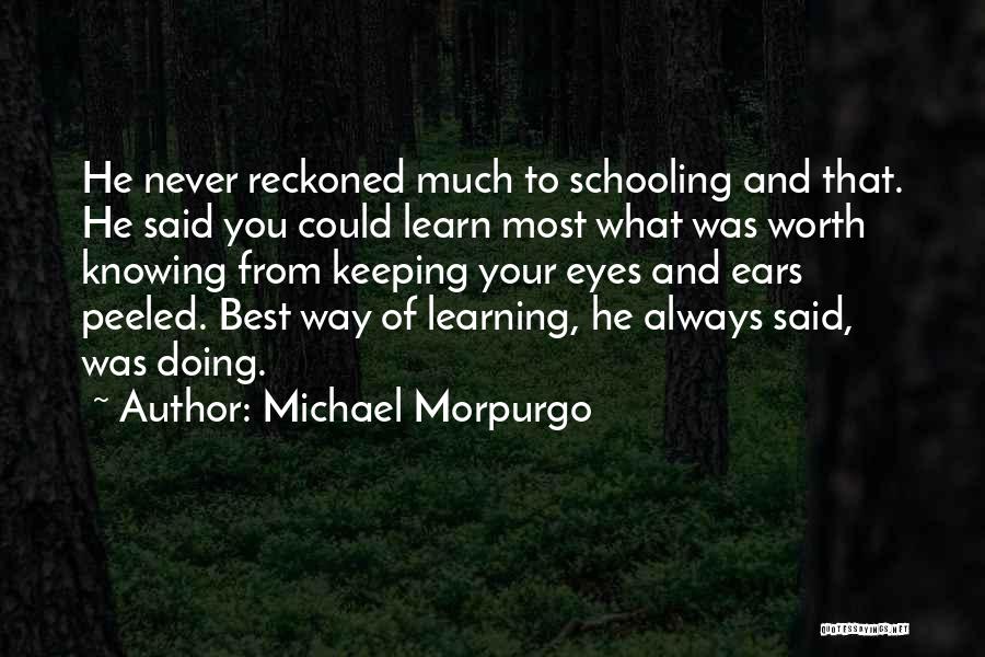 Michael Morpurgo Quotes: He Never Reckoned Much To Schooling And That. He Said You Could Learn Most What Was Worth Knowing From Keeping