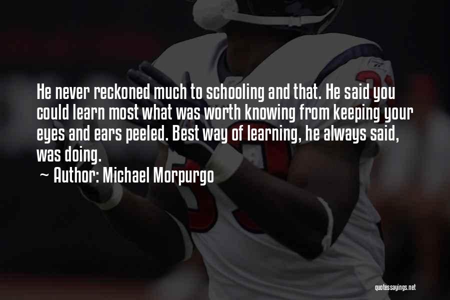 Michael Morpurgo Quotes: He Never Reckoned Much To Schooling And That. He Said You Could Learn Most What Was Worth Knowing From Keeping