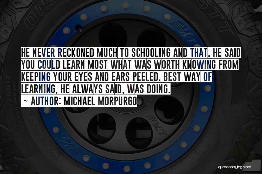 Michael Morpurgo Quotes: He Never Reckoned Much To Schooling And That. He Said You Could Learn Most What Was Worth Knowing From Keeping