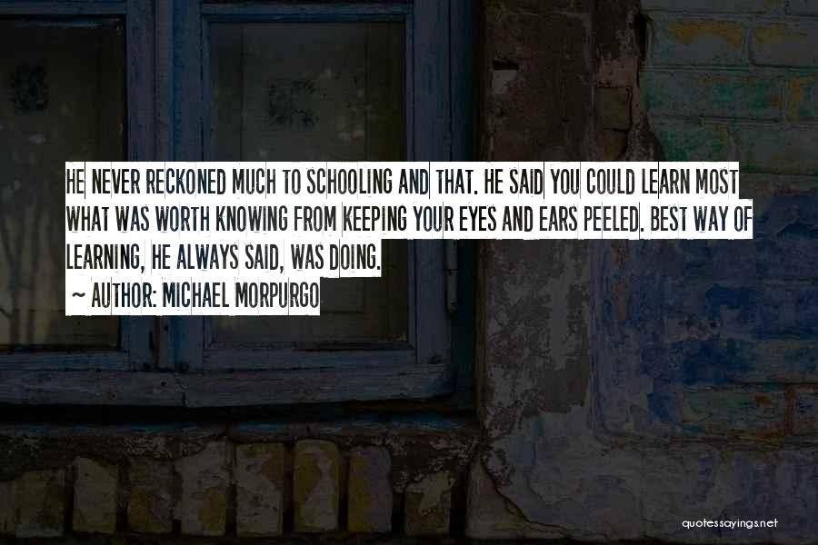 Michael Morpurgo Quotes: He Never Reckoned Much To Schooling And That. He Said You Could Learn Most What Was Worth Knowing From Keeping