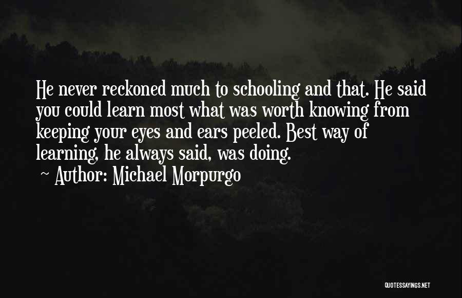 Michael Morpurgo Quotes: He Never Reckoned Much To Schooling And That. He Said You Could Learn Most What Was Worth Knowing From Keeping