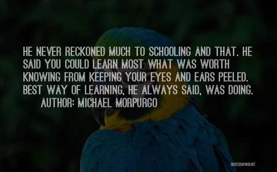 Michael Morpurgo Quotes: He Never Reckoned Much To Schooling And That. He Said You Could Learn Most What Was Worth Knowing From Keeping