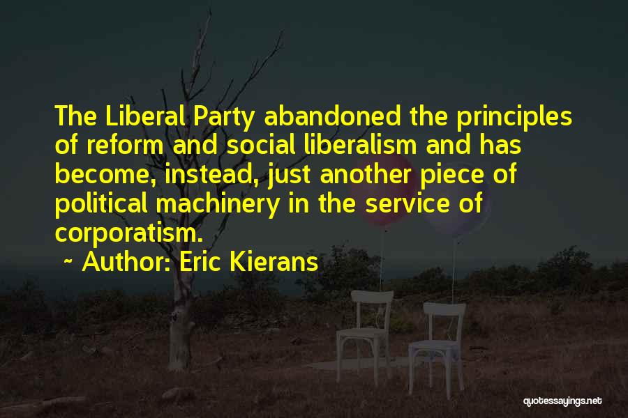 Eric Kierans Quotes: The Liberal Party Abandoned The Principles Of Reform And Social Liberalism And Has Become, Instead, Just Another Piece Of Political