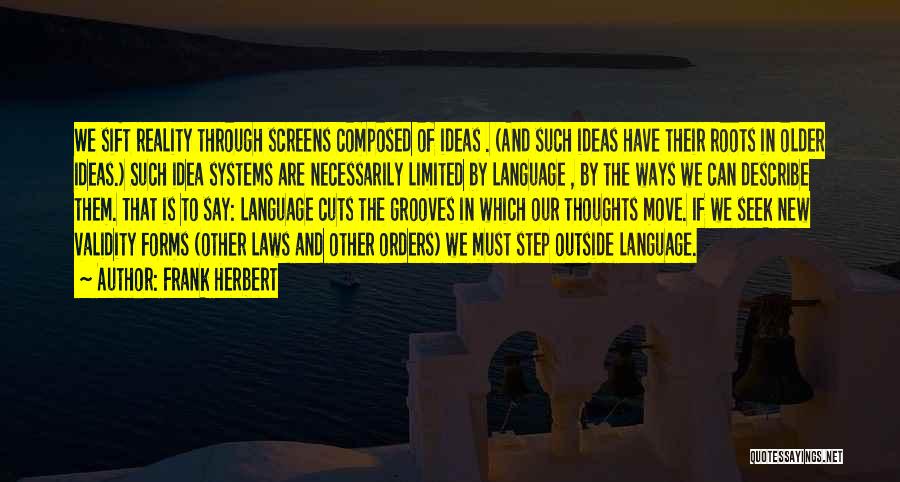 Frank Herbert Quotes: We Sift Reality Through Screens Composed Of Ideas . (and Such Ideas Have Their Roots In Older Ideas.) Such Idea