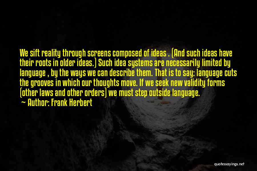 Frank Herbert Quotes: We Sift Reality Through Screens Composed Of Ideas . (and Such Ideas Have Their Roots In Older Ideas.) Such Idea