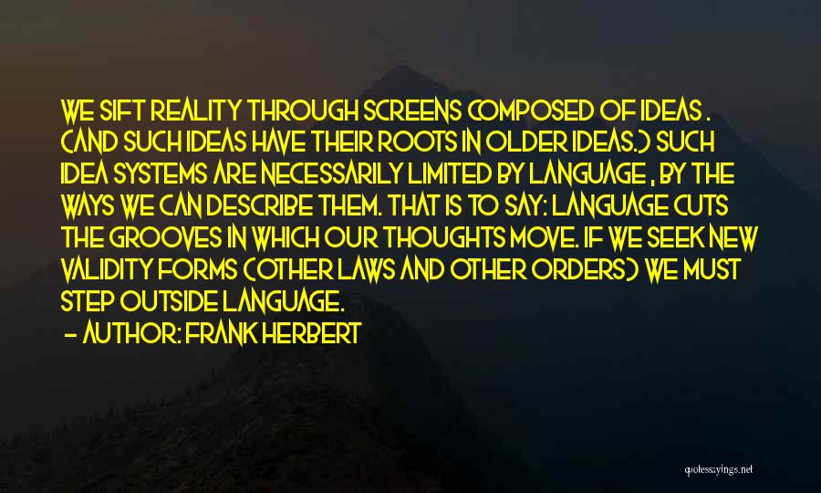 Frank Herbert Quotes: We Sift Reality Through Screens Composed Of Ideas . (and Such Ideas Have Their Roots In Older Ideas.) Such Idea