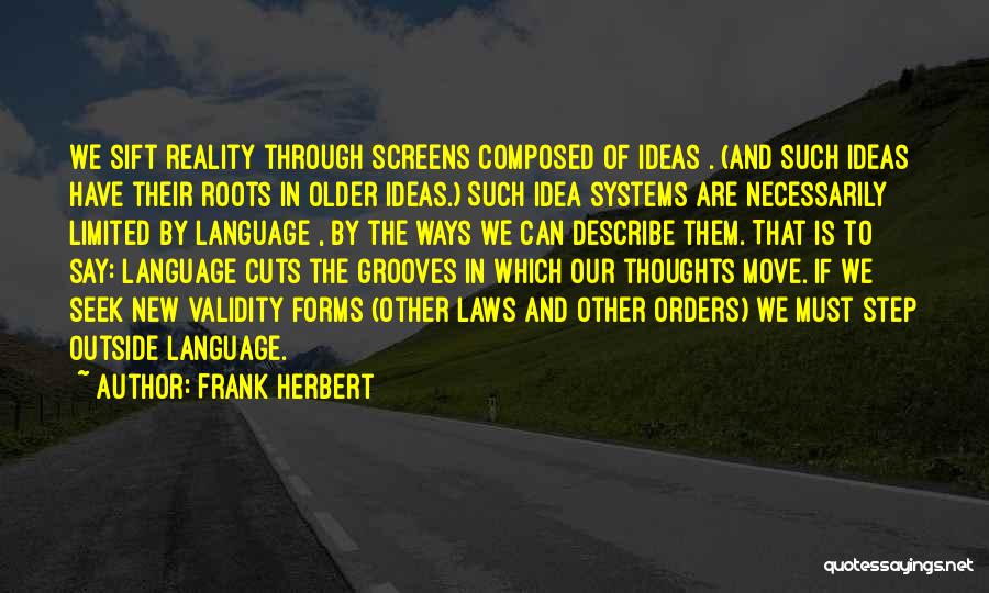 Frank Herbert Quotes: We Sift Reality Through Screens Composed Of Ideas . (and Such Ideas Have Their Roots In Older Ideas.) Such Idea