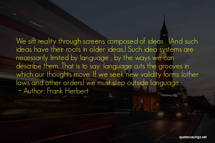 Frank Herbert Quotes: We Sift Reality Through Screens Composed Of Ideas . (and Such Ideas Have Their Roots In Older Ideas.) Such Idea