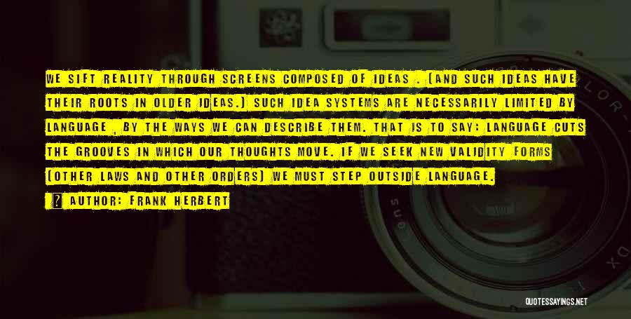 Frank Herbert Quotes: We Sift Reality Through Screens Composed Of Ideas . (and Such Ideas Have Their Roots In Older Ideas.) Such Idea