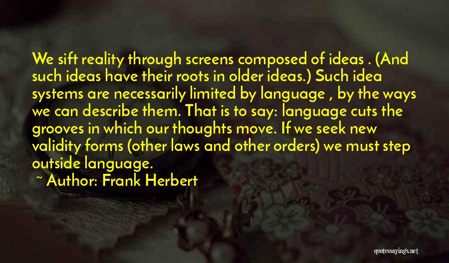 Frank Herbert Quotes: We Sift Reality Through Screens Composed Of Ideas . (and Such Ideas Have Their Roots In Older Ideas.) Such Idea