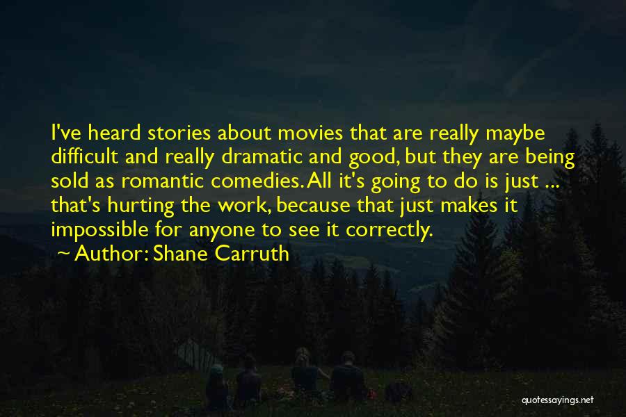 Shane Carruth Quotes: I've Heard Stories About Movies That Are Really Maybe Difficult And Really Dramatic And Good, But They Are Being Sold