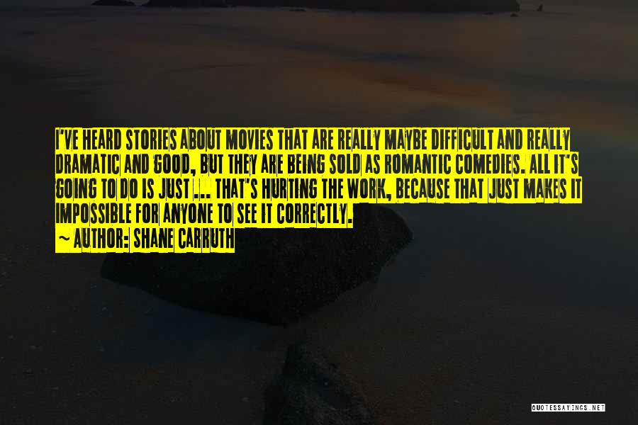 Shane Carruth Quotes: I've Heard Stories About Movies That Are Really Maybe Difficult And Really Dramatic And Good, But They Are Being Sold