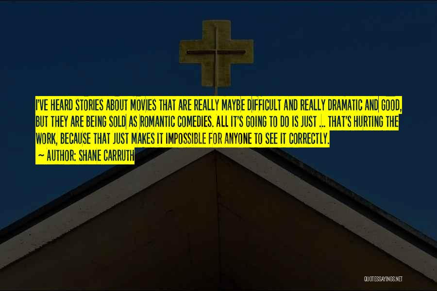 Shane Carruth Quotes: I've Heard Stories About Movies That Are Really Maybe Difficult And Really Dramatic And Good, But They Are Being Sold