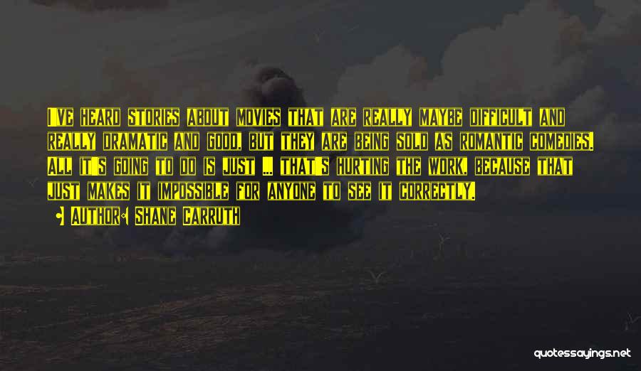 Shane Carruth Quotes: I've Heard Stories About Movies That Are Really Maybe Difficult And Really Dramatic And Good, But They Are Being Sold