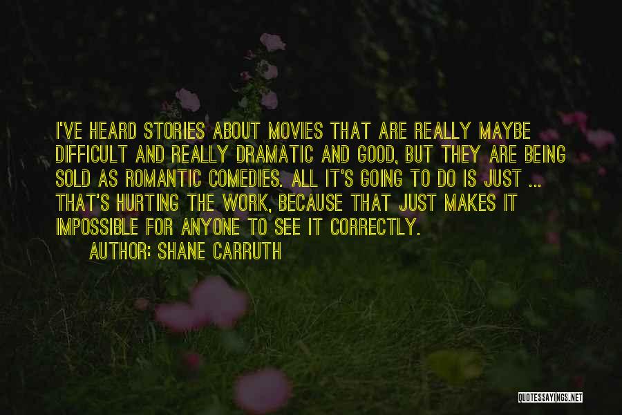 Shane Carruth Quotes: I've Heard Stories About Movies That Are Really Maybe Difficult And Really Dramatic And Good, But They Are Being Sold