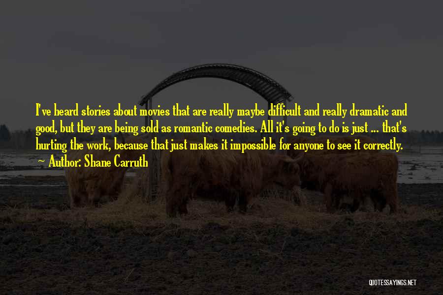 Shane Carruth Quotes: I've Heard Stories About Movies That Are Really Maybe Difficult And Really Dramatic And Good, But They Are Being Sold