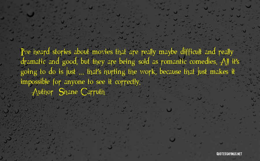 Shane Carruth Quotes: I've Heard Stories About Movies That Are Really Maybe Difficult And Really Dramatic And Good, But They Are Being Sold