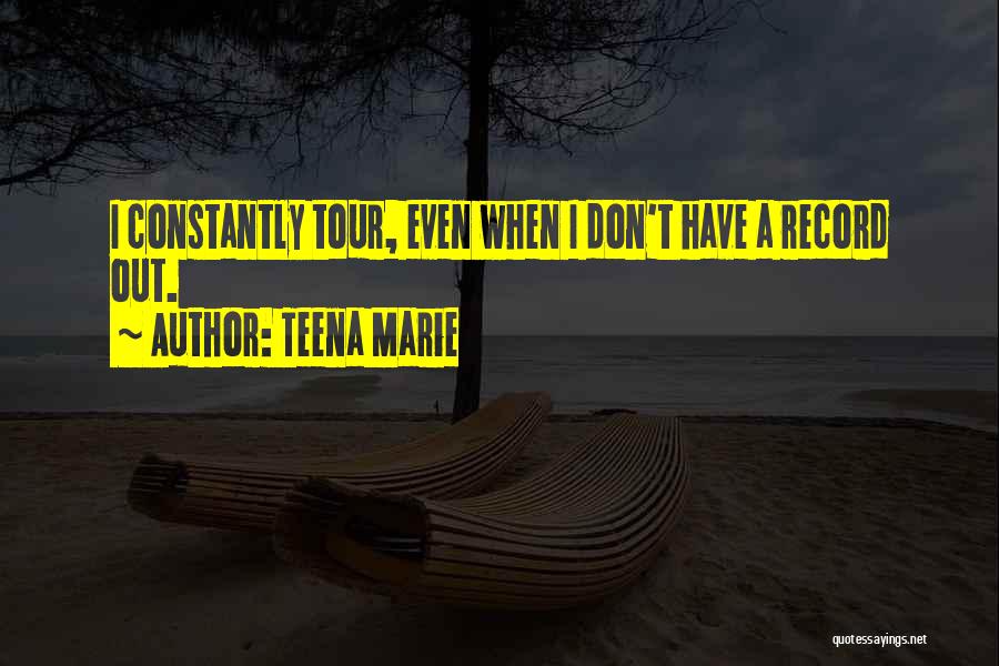 Teena Marie Quotes: I Constantly Tour, Even When I Don't Have A Record Out.