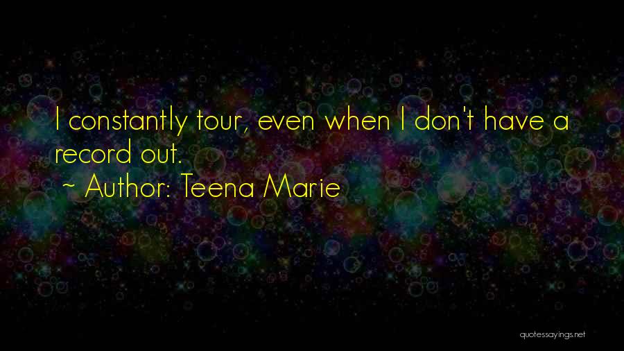 Teena Marie Quotes: I Constantly Tour, Even When I Don't Have A Record Out.