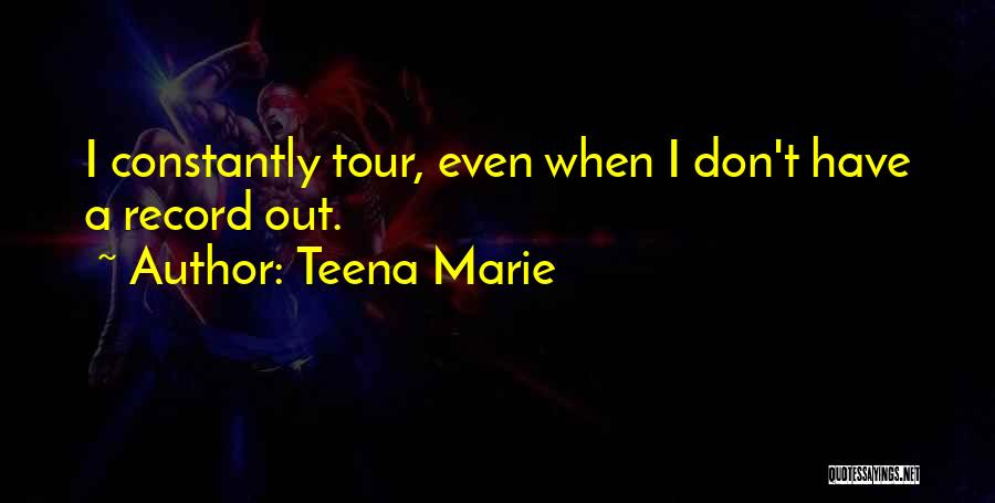 Teena Marie Quotes: I Constantly Tour, Even When I Don't Have A Record Out.